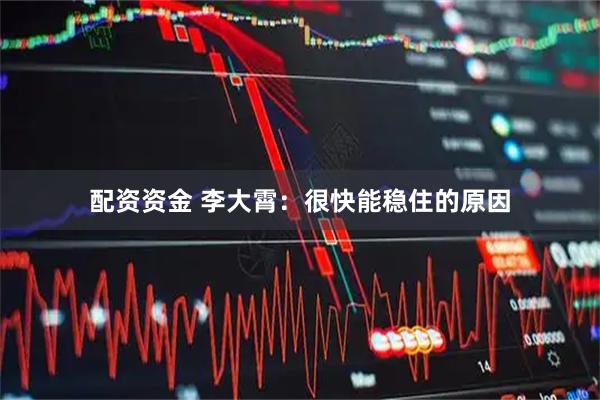 配资资金 李大霄：很快能稳住的原因